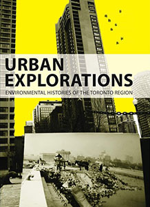 Urban Explorations: Environmental Histories of the Toronto Region